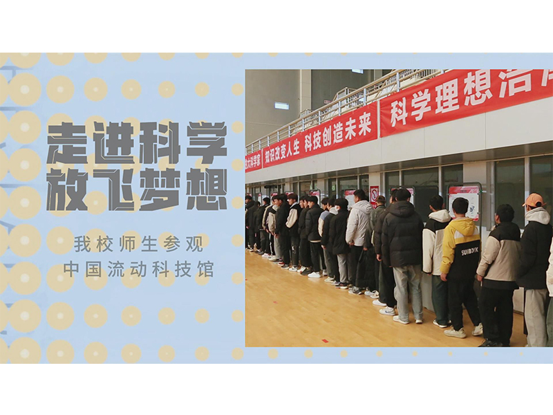 走近科学，点燃创新火焰——我校师生参观中国流动科技馆，体验科技魅力。